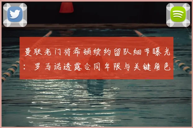 曼联老门将希顿续约留队细节曝光:罗马诺透露合同年限与关键角色